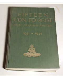 History of the Fifteenth Canadian Field Regiment Royal Canadian Artillery 1941 – 1945
